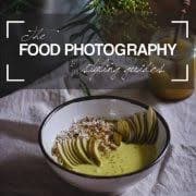 Food Photography + Styling Guides